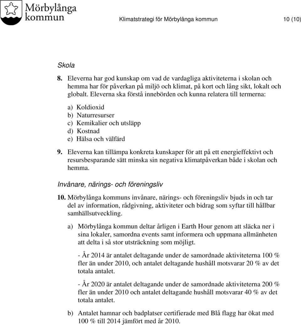 Eleverna ska förstå innebörden och kunna relatera till termerna: a) Koldioxid b) Naturresurser c) Kemikalier och utsläpp d) Kostnad e) Hälsa och välfärd 9.