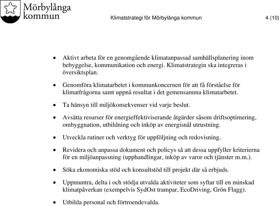 Avsätta resurser för energieffektiviserande åtgärder såsom driftsoptimering, ombyggnation, utbildning och inköp av energisnål utrustning. Utveckla rutiner och verktyg för uppföljning och redovisning.