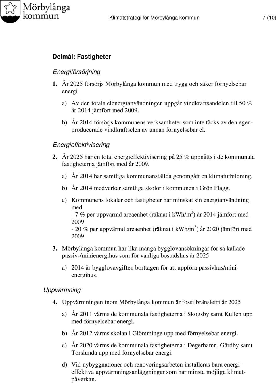 b) År 2014 försörjs kommunens verksamheter som inte täcks av den egenproducerade vindkraftselen av annan förnyelsebar el. Energieffektivisering 2.