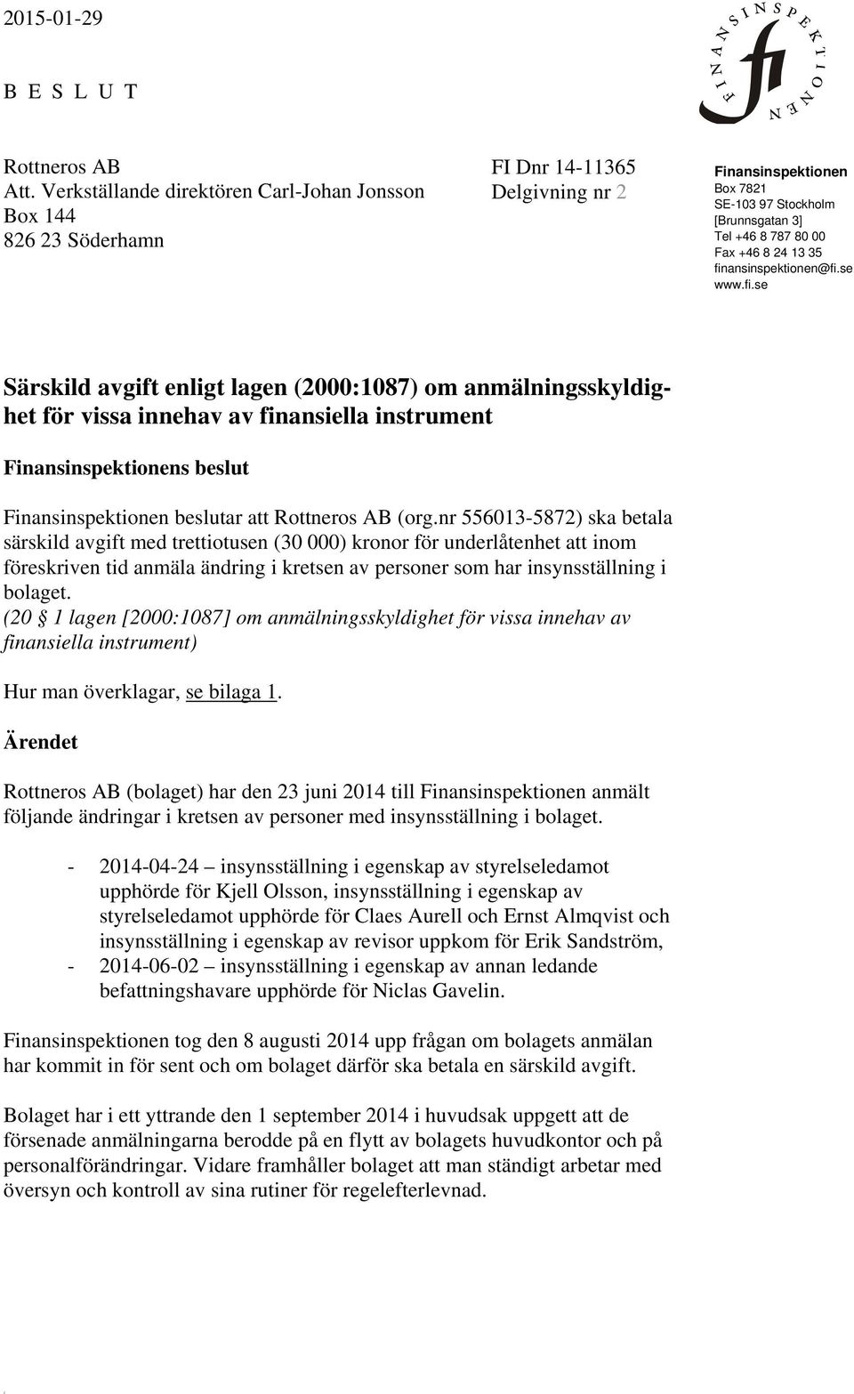 13 35 finansinspektionen@fi.se www.fi.se Särskild avgift enligt lagen (2000:1087) om anmälningsskyldighet för vissa innehav av finansiella instrument Finansinspektionens beslut Finansinspektionen beslutar att Rottneros AB (org.