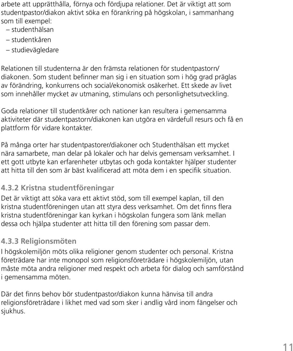 främsta relationen för studentpastorn/ diakonen. Som student befinner man sig i en situation som i hög grad präglas av förändring, konkurrens och social/ekonomisk osäkerhet.