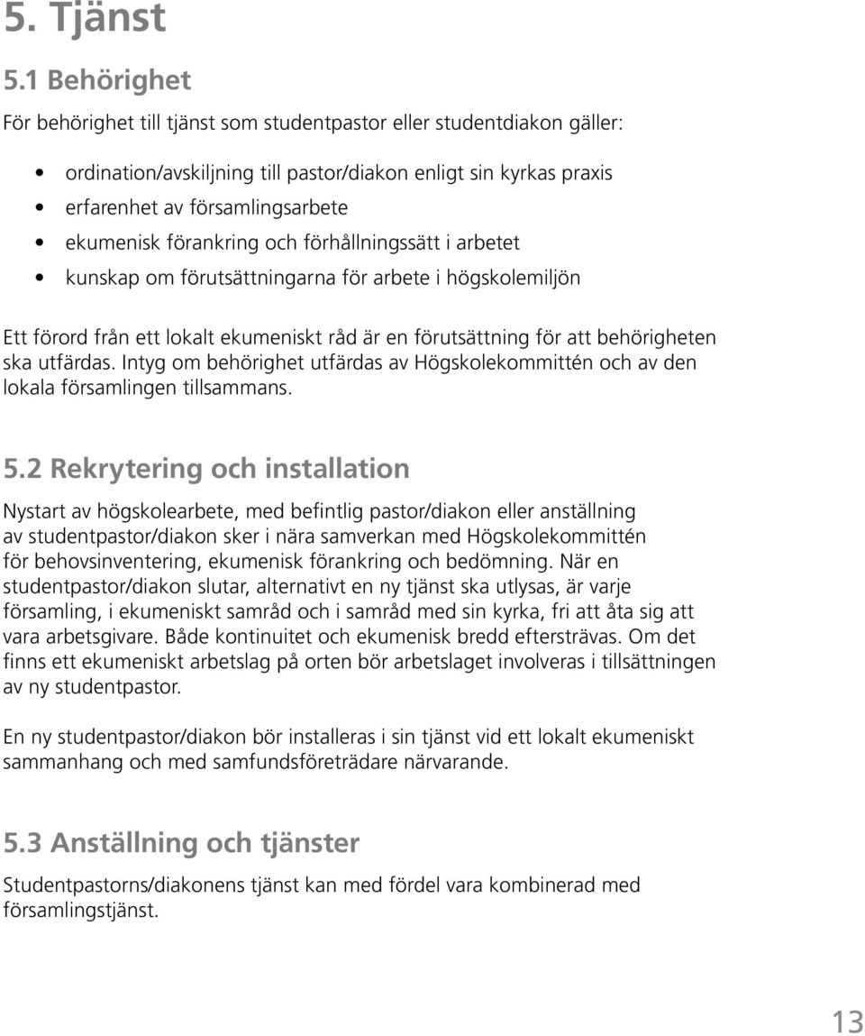 förank ring och förhållningssätt i arbetet kunskap om förutsättningarna för arbete i högskolemiljön Ett förord från ett lokalt ekumeniskt råd är en förutsättning för att behörigheten ska utfärdas.