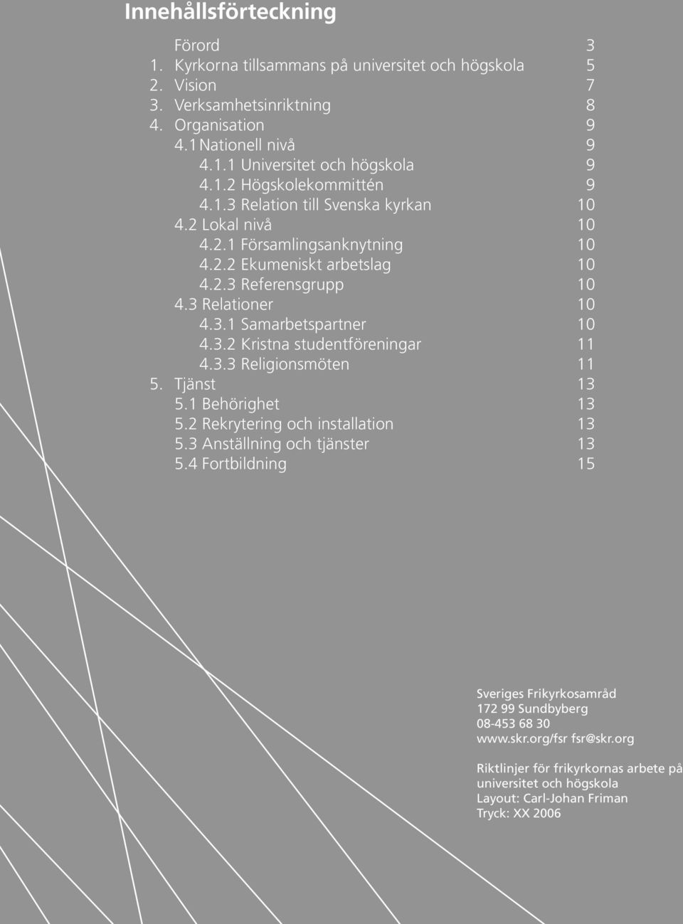 3.2 Kristna studentföreningar 11 4.3.3 Religionsmöten 11 5. Tjänst 13 5.1 Behörighet 13 5.2 Rekrytering och installation 13 5.3 Anställning och tjänster 13 5.