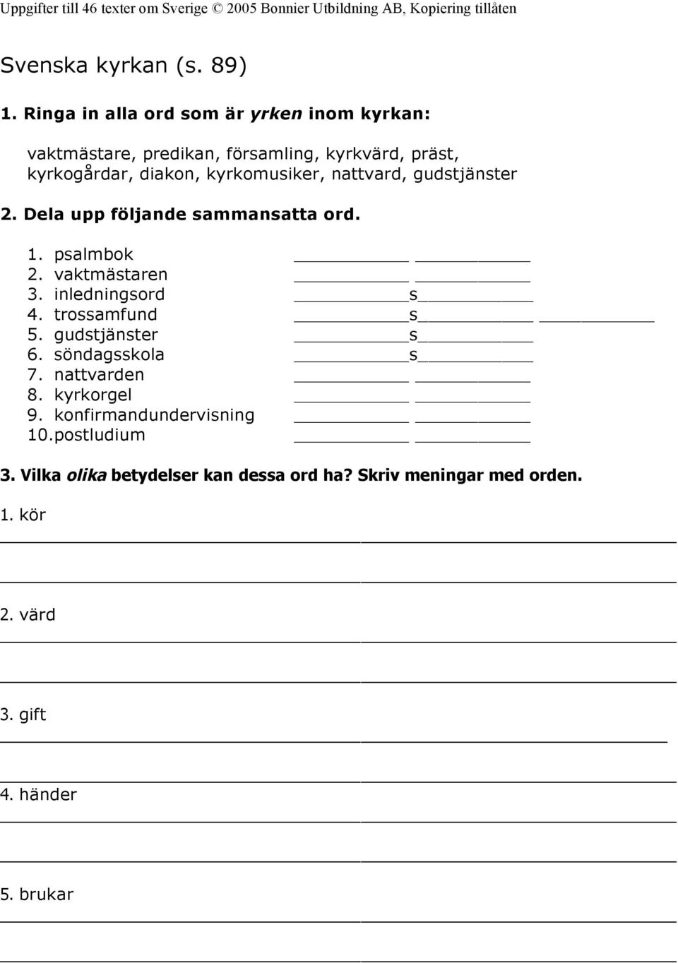 kyrkomusiker, nattvard, gudstjänster Dela upp följande sammansatta ord. 1. psalmbok vaktmästaren 3. inledningsord s 4.