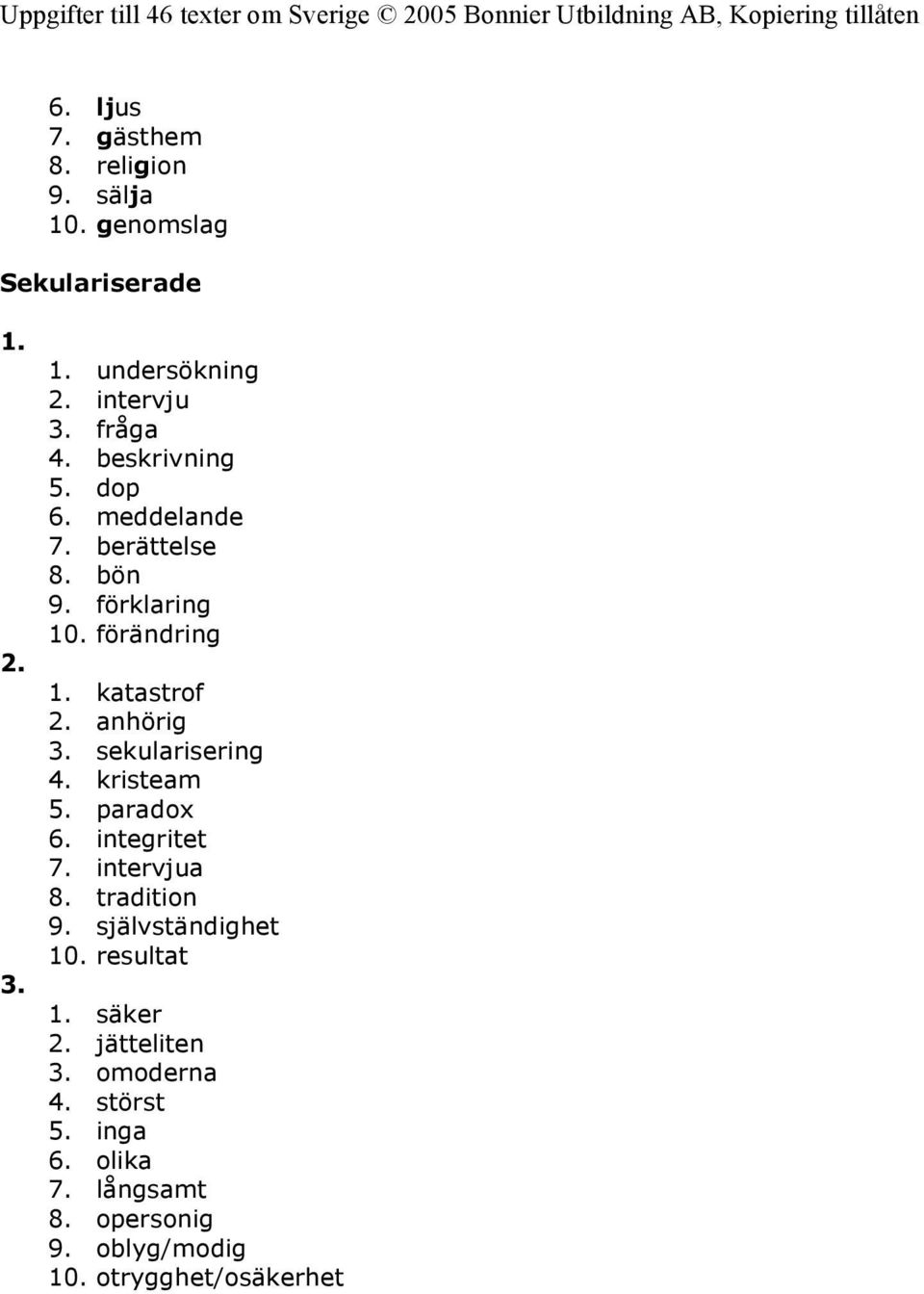 sekularisering 4. kristeam 5. paradox 6. integritet 7. intervjua 8. tradition 9. självständighet 10. resultat 1.