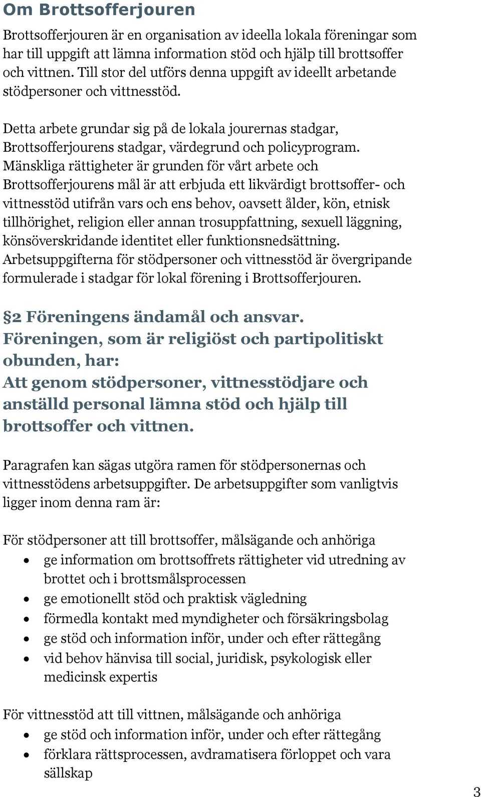 Mänskliga rättigheter är grunden för vårt arbete och Brottsofferjourens mål är att erbjuda ett likvärdigt brottsoffer- och vittnesstöd utifrån vars och ens behov, oavsett ålder, kön, etnisk