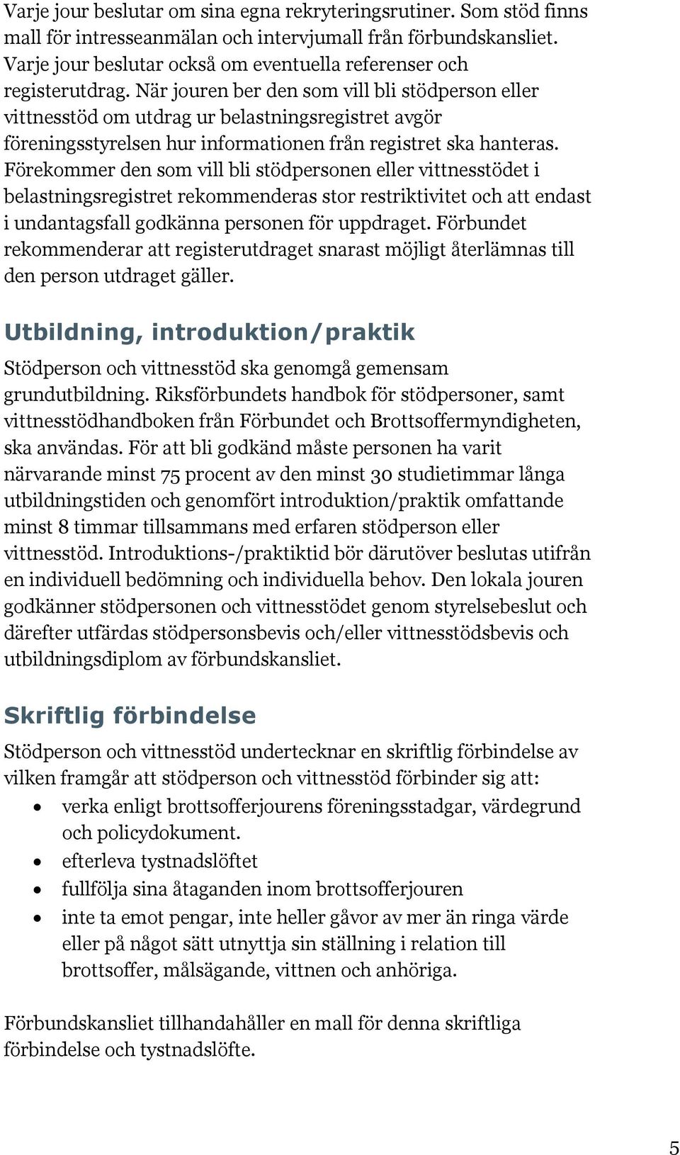 När jouren ber den som vill bli stödperson eller vittnesstöd om utdrag ur belastningsregistret avgör föreningsstyrelsen hur informationen från registret ska hanteras.