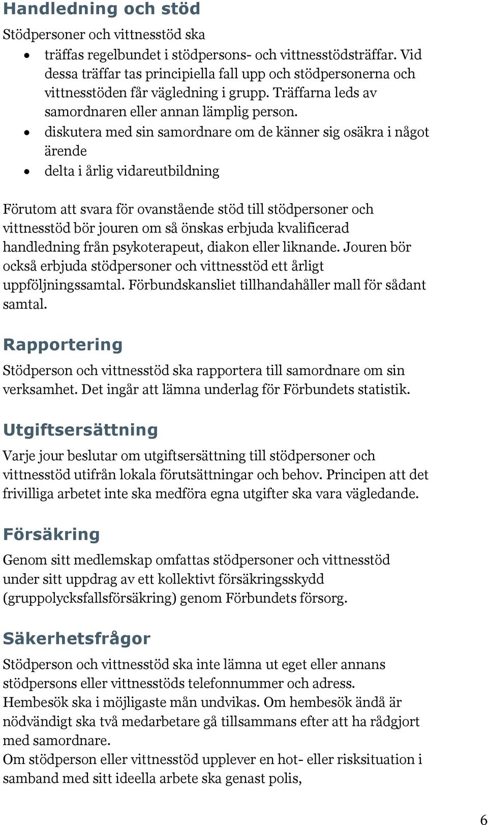 diskutera med sin samordnare om de känner sig osäkra i något ärende delta i årlig vidareutbildning Förutom att svara för ovanstående stöd till stödpersoner och vittnesstöd bör jouren om så önskas