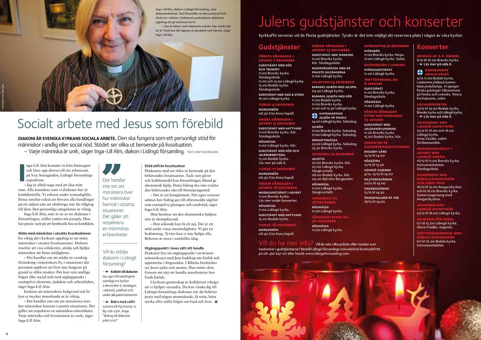 Tyvärr är det inte möjligt att reservera plats i någon av våra kyrkor. fotomattias rolund Socialt arbete med Jesus som förebild diakoni är svenska kyrkans sociala arbete.