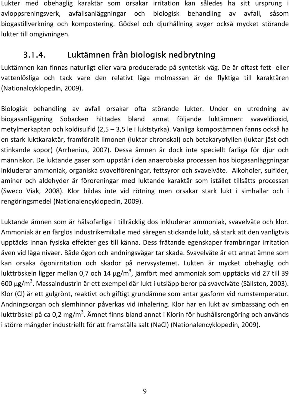 Luktämnen från biologisk nedbrytning Luktämnen kan finnas naturligt eller vara producerade på syntetisk väg.
