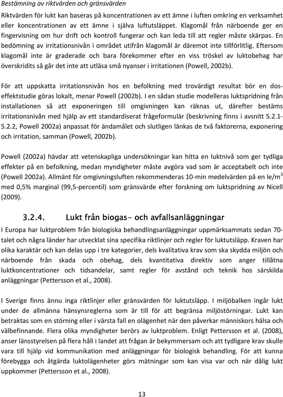 En bedömning av irritationsnivån i området utifrån klagomål är däremot inte tillförlitlig.
