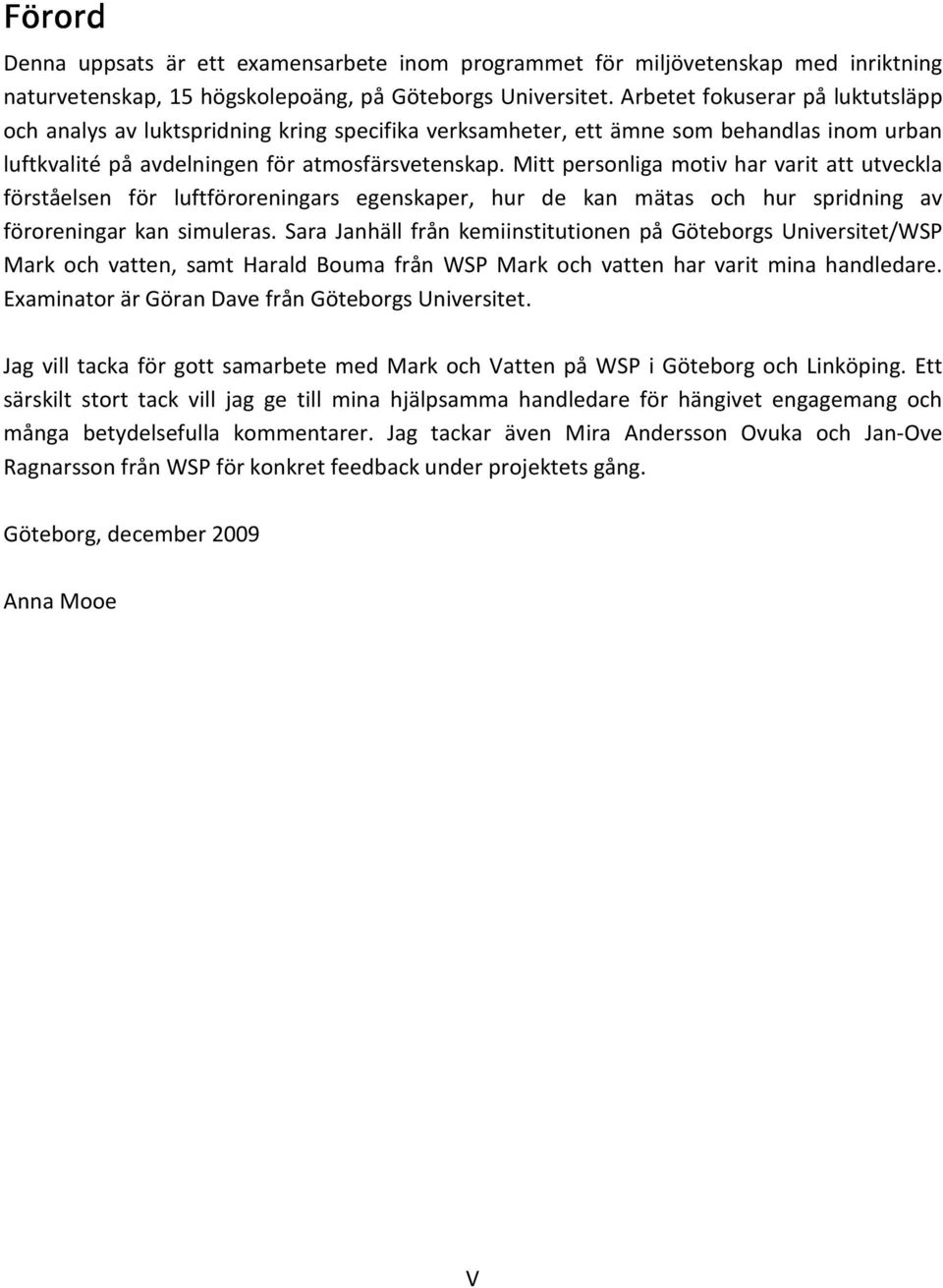 Mitt personliga motiv har varit att utveckla förståelsen för luftföroreningars egenskaper, hur de kan mätas och hur spridning av föroreningar kan simuleras.