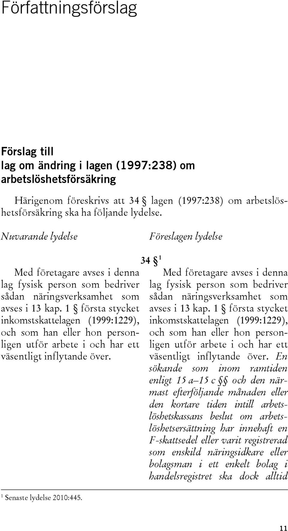 1 första stycket inkomstskattelagen (1999:1229), och som han eller hon personligen utför arbete i och har ett väsentligt inflytande över. 1 Senaste lydelse 2010:445.