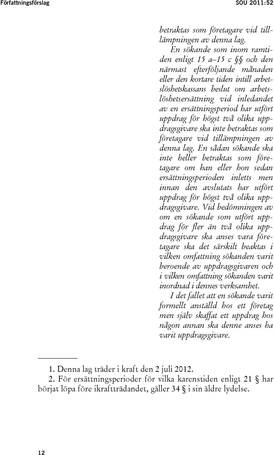 ersättningsperiod har utfört uppdrag för högst två olika uppdragsgivare ska inte betraktas som företagare vid tillämpningen av denna lag.