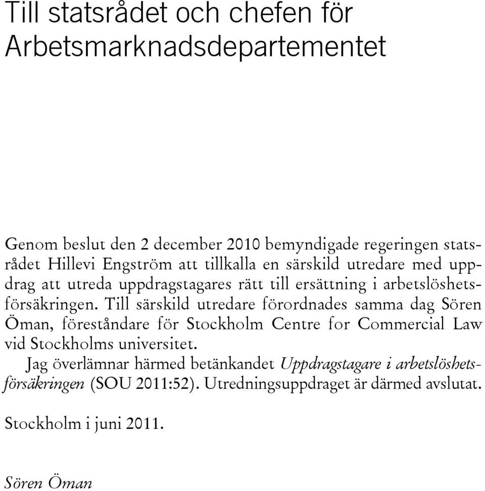 Till särskild utredare förordnades samma dag Sören Öman, föreståndare för Stockholm Centre for Commercial Law vid Stockholms universitet.