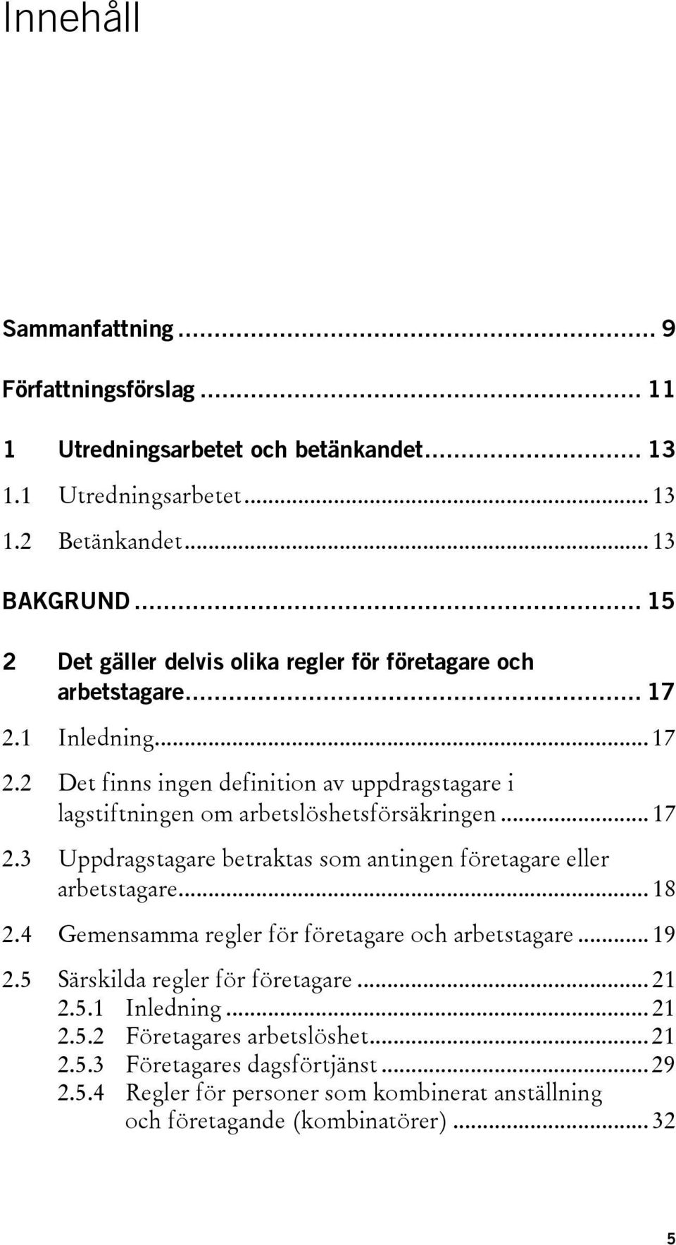 .. 17 2.3 Uppdragstagare betraktas som antingen företagare eller arbetstagare... 18 2.4 Gemensamma regler för företagare och arbetstagare... 19 2.5 Särskilda regler för företagare.