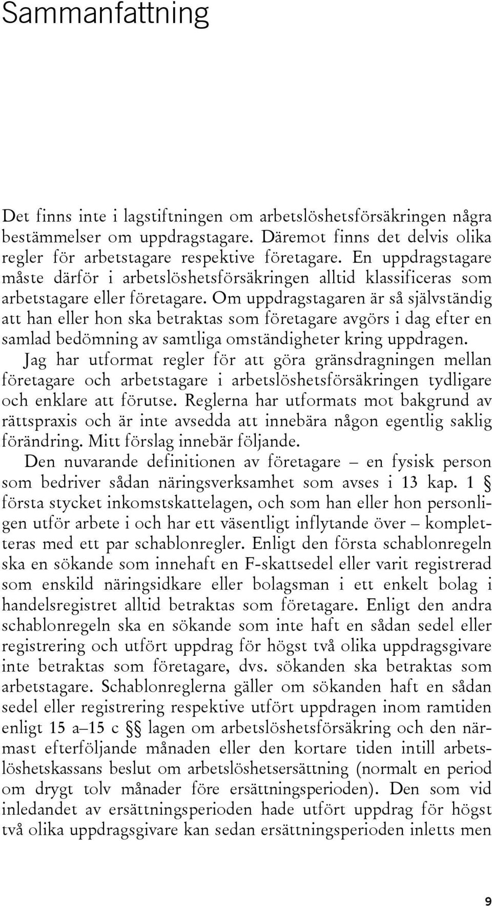 Om uppdragstagaren är så självständig att han eller hon ska betraktas som företagare avgörs i dag efter en samlad bedömning av samtliga omständigheter kring uppdragen.