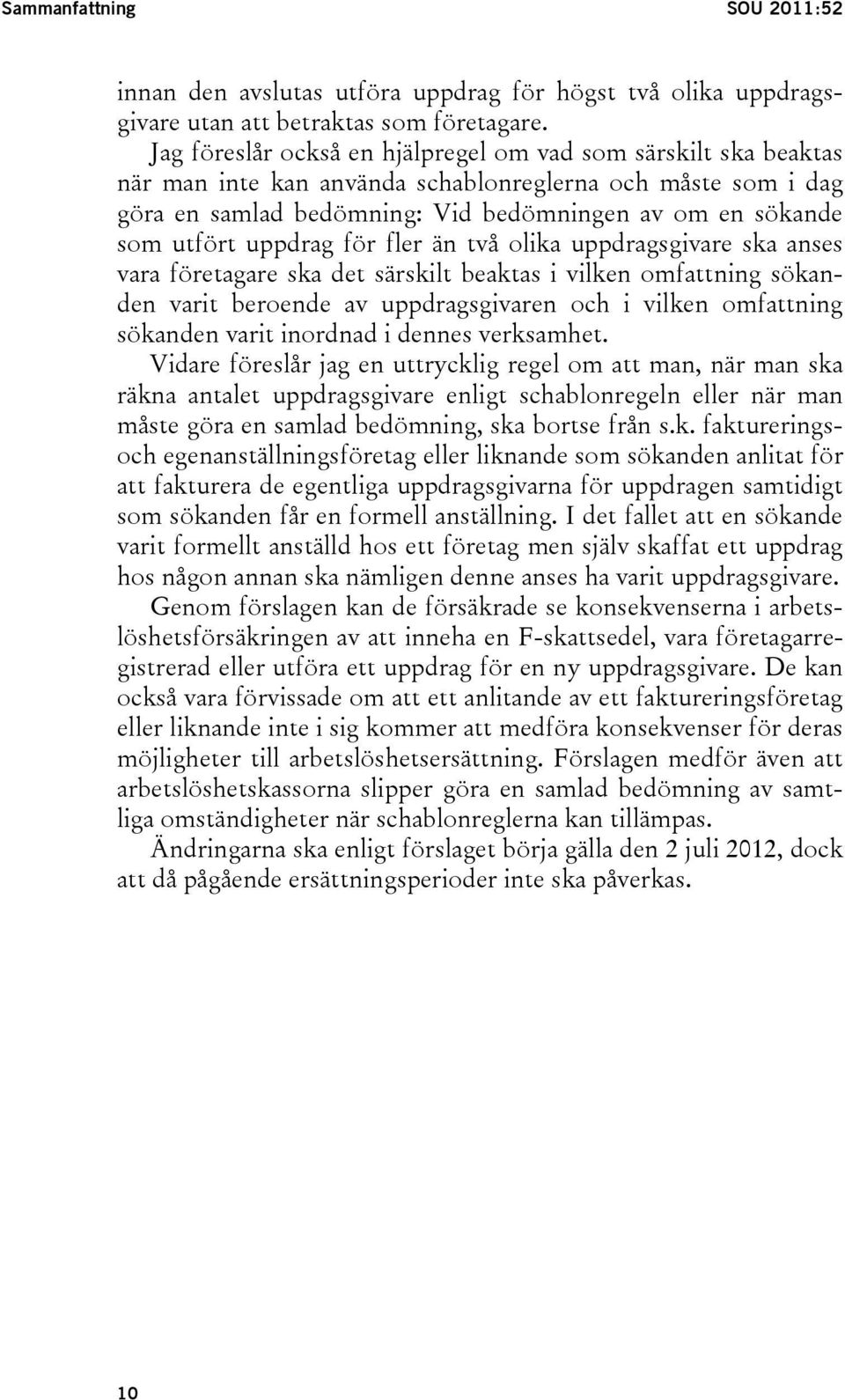 uppdrag för fler än två olika uppdragsgivare ska anses vara företagare ska det särskilt beaktas i vilken omfattning sökanden varit beroende av uppdragsgivaren och i vilken omfattning sökanden varit