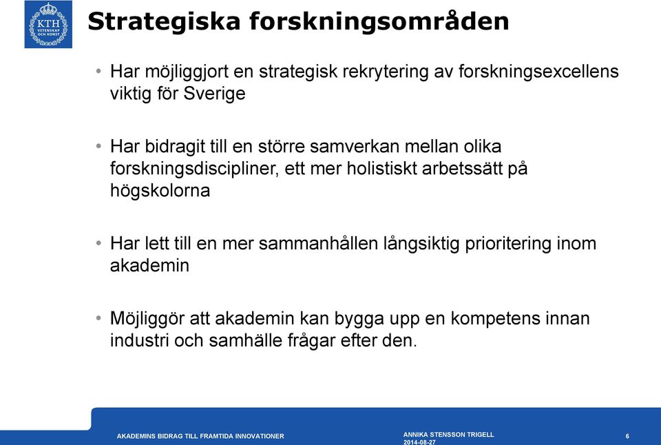 holistiskt arbetssätt på högskolorna Har lett till en mer sammanhållen långsiktig prioritering inom