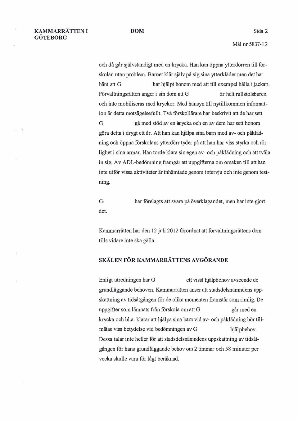 Förvaltningsrätten anger i sin dom att är helt rullstolsburen och inte mobiliseras med kryckor. Med hänsyn till nytillkommen information är detta motsägelsefullt.