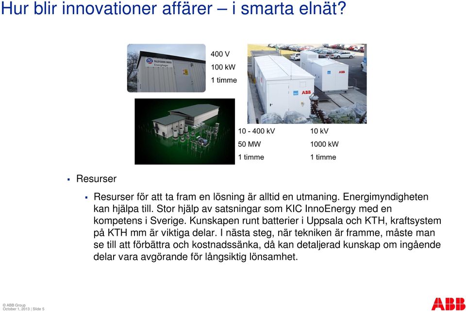 Kunskapen runt batterier i Uppsala och KTH, kraftsystem på KTH mm är viktiga delar.
