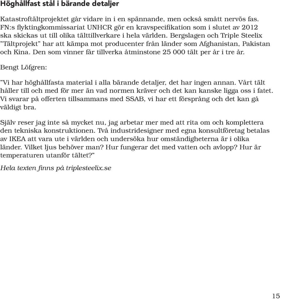 Bergslagen och Triple Steelix Tältprojekt har att kämpa mot producenter från länder som Afghanistan, Pakistan och Kina. Den som vinner får tillverka åtminstone 25 000 tält per år i tre år.