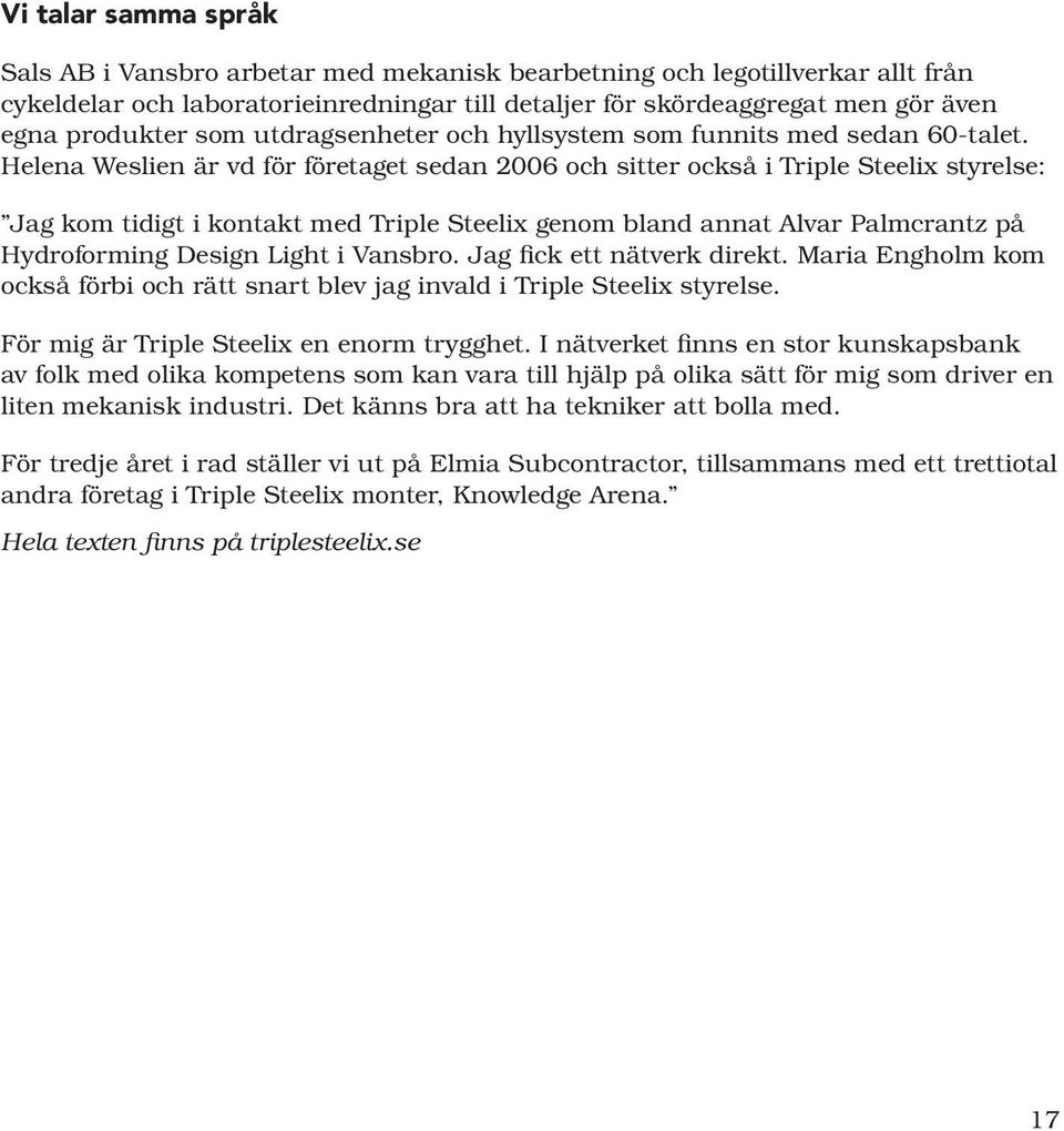 Helena Weslien är vd för företaget sedan 2006 och sitter också i Triple Steelix styrelse: Jag kom tidigt i kontakt med Triple Steelix genom bland annat Alvar Palmcrantz på Hydroforming Design Light i