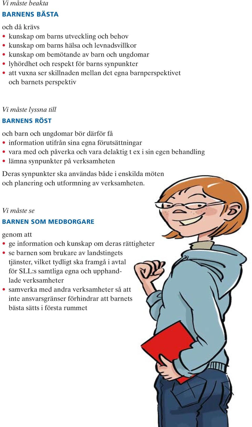 förutsättningar vara med och påverka och vara delaktig t ex i sin egen behandling lämna synpunkter på verksamheten Deras synpunkter ska användas både i enskilda möten och planering och utformning av