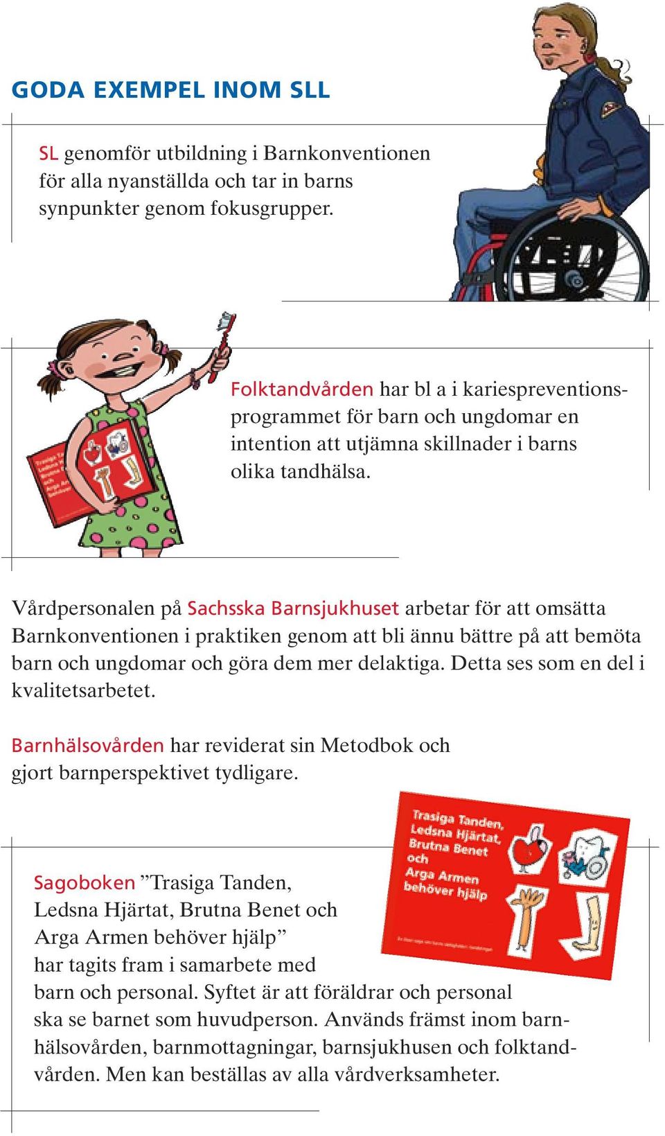 Vårdpersonalen på Sachsska Barnsjukhuset arbetar för att omsätta Barnkonventionen i praktiken genom att bli ännu bättre på att bemöta barn och ungdomar och göra dem mer delaktiga.