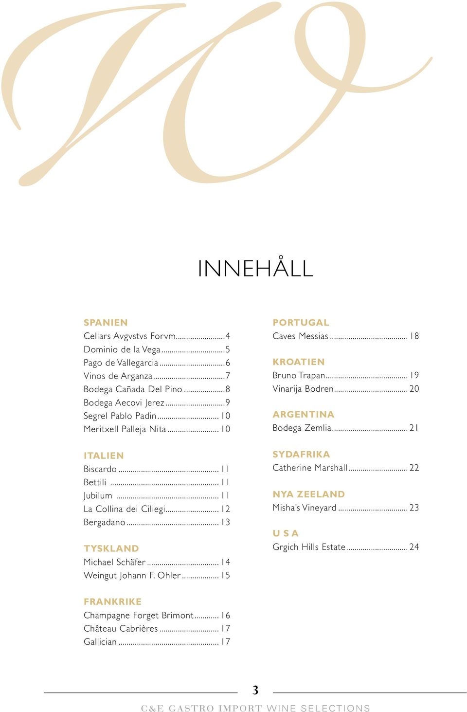.. 13 TYSKLAND Michael Schäfer... 14 Weingut Johann F. Ohler... 15 PORTUGAL Caves Messias... 18 KROATIEN Bruno Trapan... 19 Vinarija Bodren.