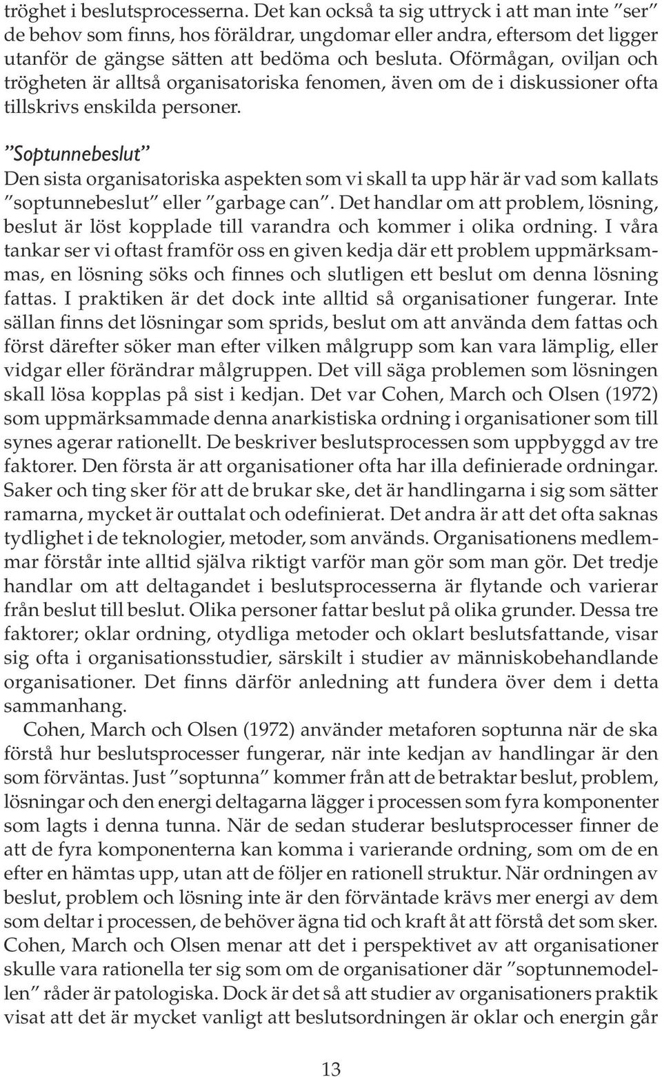 Oförmågan, oviljan och trögheten är alltså organisatoriska fenomen, även om de i diskussioner ofta tillskrivs enskilda personer.