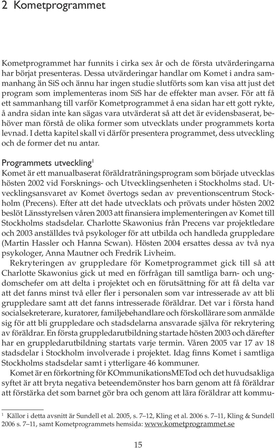 För att få ett sammanhang till varför Kometprogrammet å ena sidan har ett gott rykte, å andra sidan inte kan sägas vara utvärderat så att det är evidensbaserat, behöver man förstå de olika former som