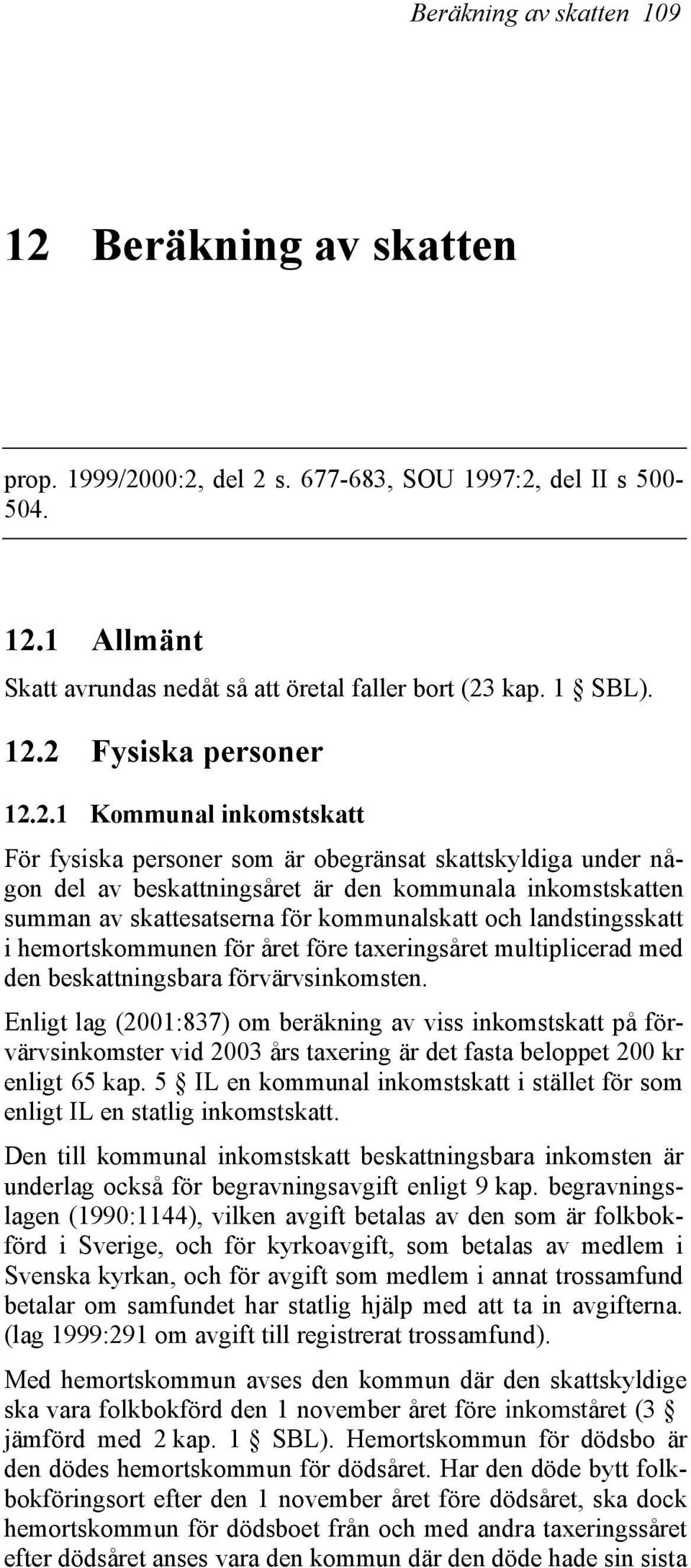 landstingsskatt i hemortskommunen för året före taxeringsåret multiplicerad med den beskattningsbara förvärvsinkomsten.