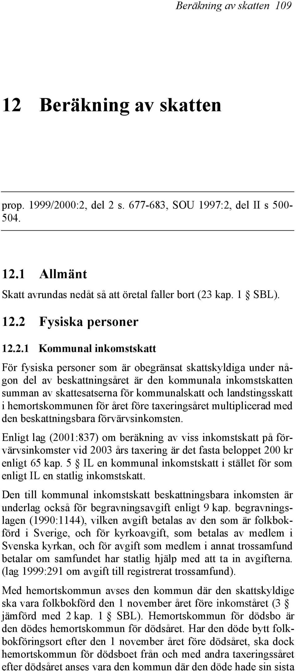 landstingsskatt i hemortskommunen för året före taxeringsåret multiplicerad med den beskattningsbara förvärvsinkomsten.