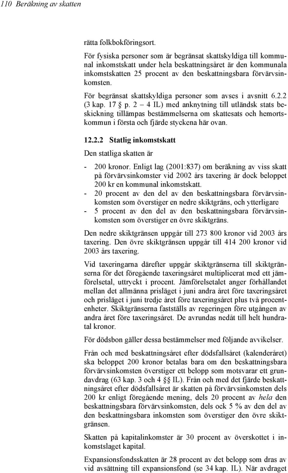 För begränsat skattskyldiga personer som avses i avsnitt 6.2.2 (3 kap. 17 p.