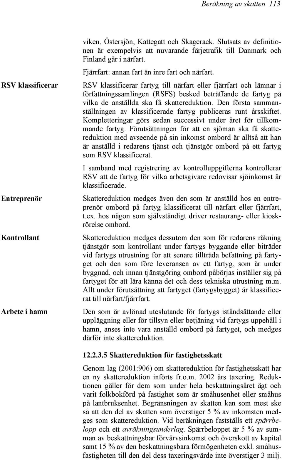 RSV klassificerar fartyg till närfart eller fjärrfart och lämnar i författningssamlingen (RSFS) besked beträffande de fartyg på vilka de anställda ska få skattereduktion.