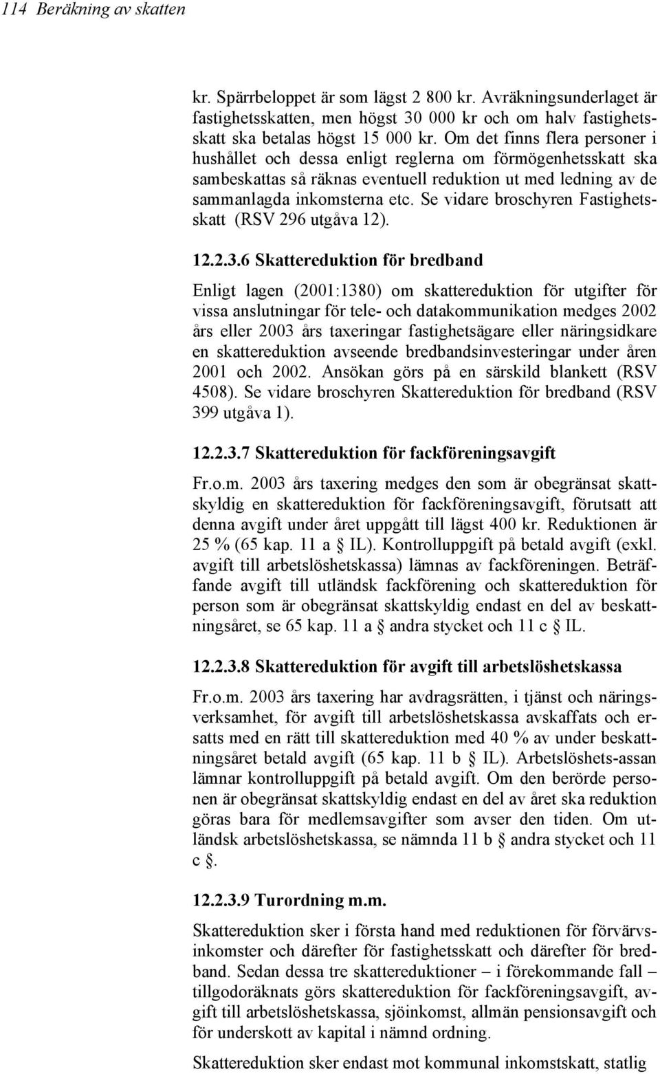 Se vidare broschyren Fastighetsskatt (RSV 296 utgåva 12). 12.2.3.