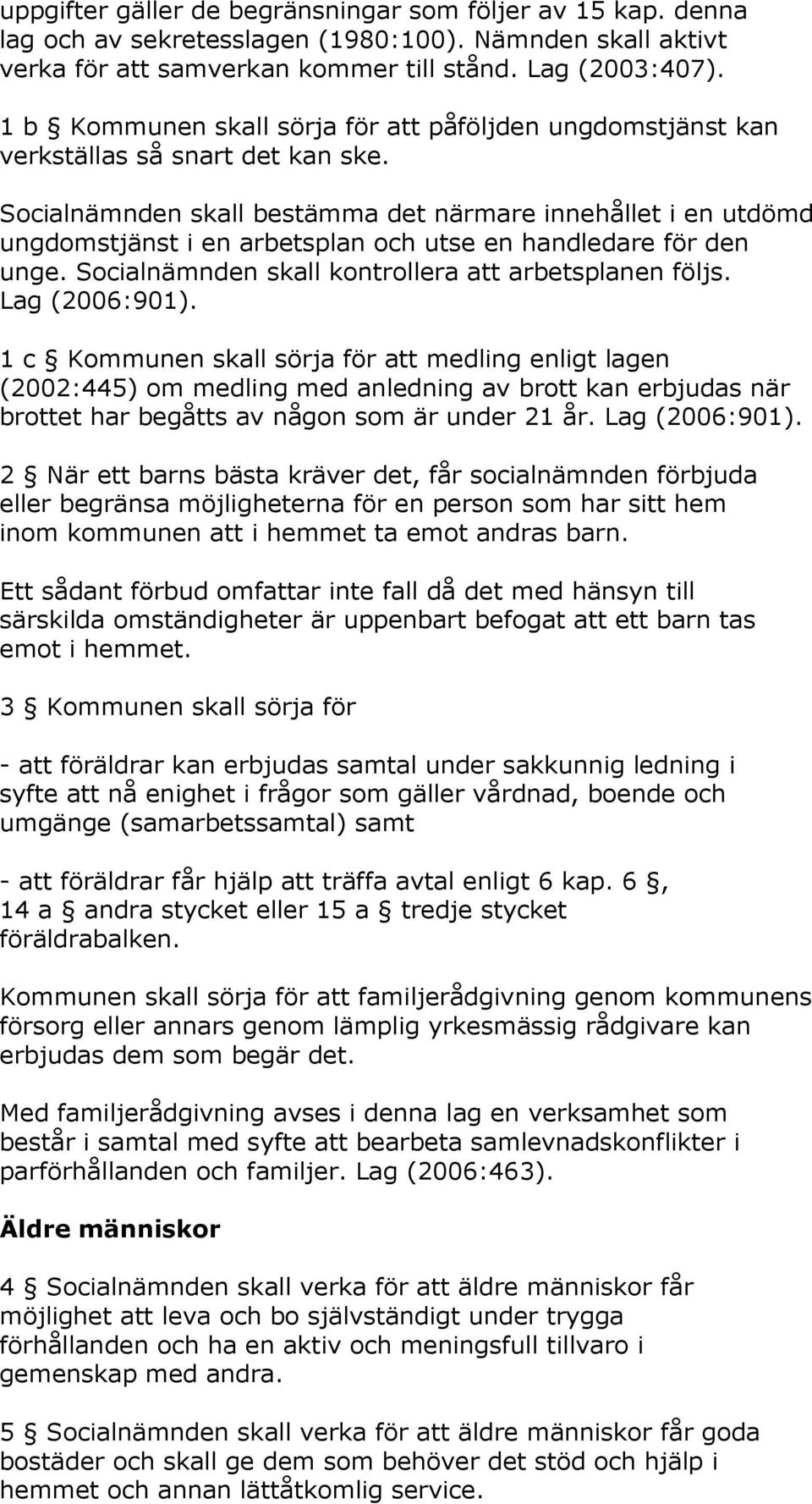 Socialnämnden skall bestämma det närmare innehållet i en utdömd ungdomstjänst i en arbetsplan och utse en handledare för den unge. Socialnämnden skall kontrollera att arbetsplanen följs.