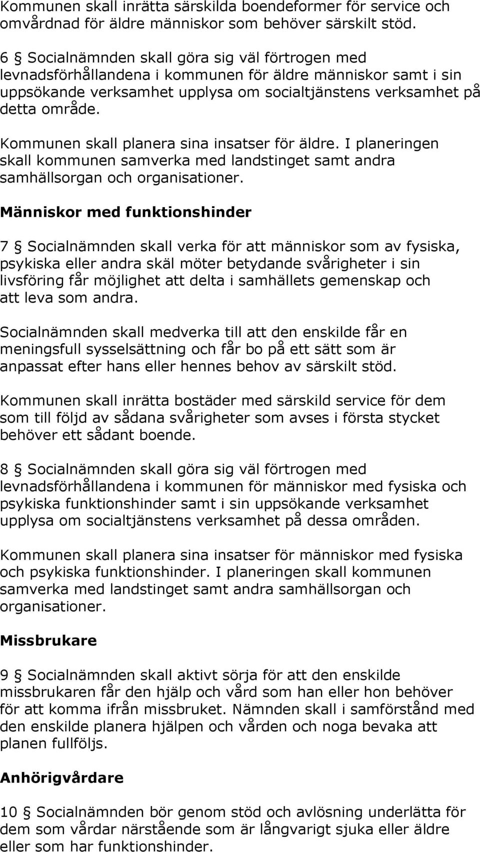 Kommunen skall planera sina insatser för äldre. I planeringen skall kommunen samverka med landstinget samt andra samhällsorgan och organisationer.