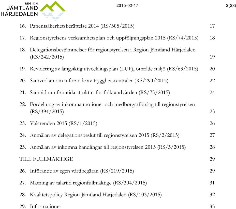 Samverkan om införande av trygghetscentraler (RS/290/2015) 22 21. Samråd om framtida struktur för folktandvården (RS/73/2015) 24 22.