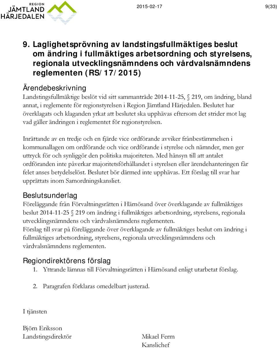 Ärendebeskrivning Landstingsfullmäktige beslöt vid sitt sammanträde 2014-11-25, 219, om ändring, bland annat, i reglemente för regionstyrelsen i Region Jämtland Härjedalen.