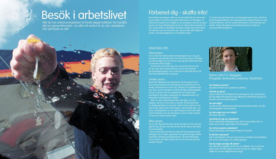 Ta reda på så mycket som möjligt om din praoplats. Det kan du göra genom att ringa till företaget och be om informationsmaterial. Du kan också spana in företagets hemsida.