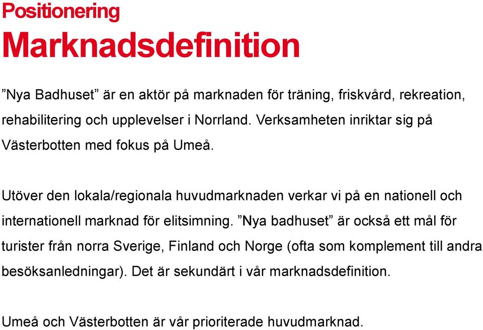 Utöver den lokala/regionala huvudmarknaden verkar vi på en nationell och internationell marknad för elitsimning.