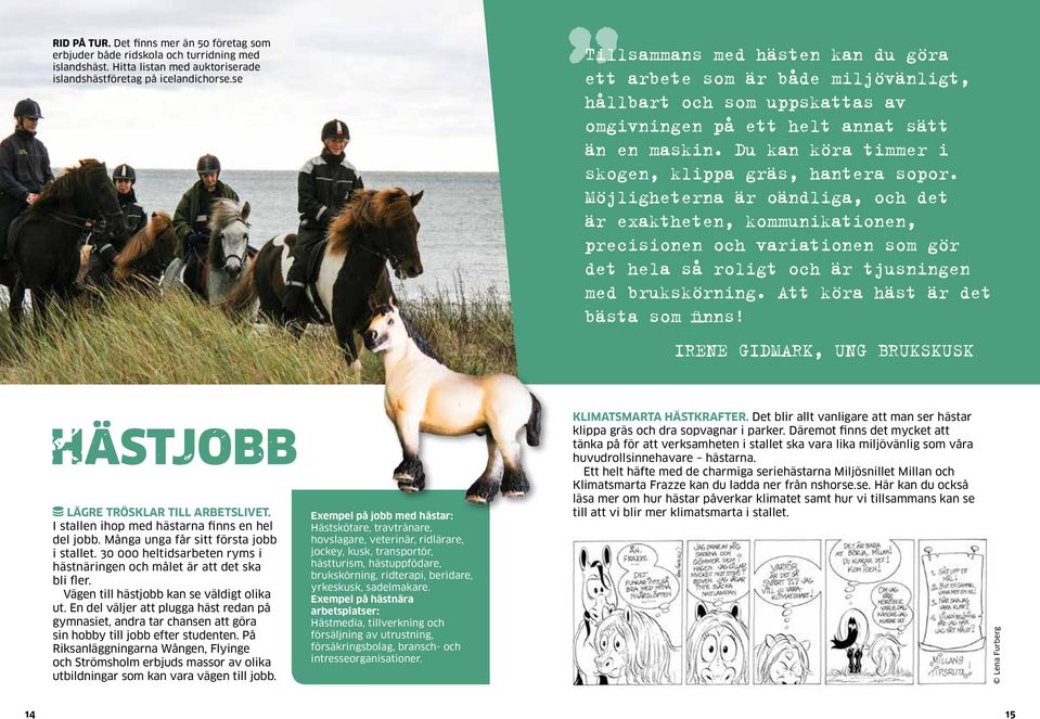 Du kan köra timmer i skogen, klippa gräs, hantera sopor.