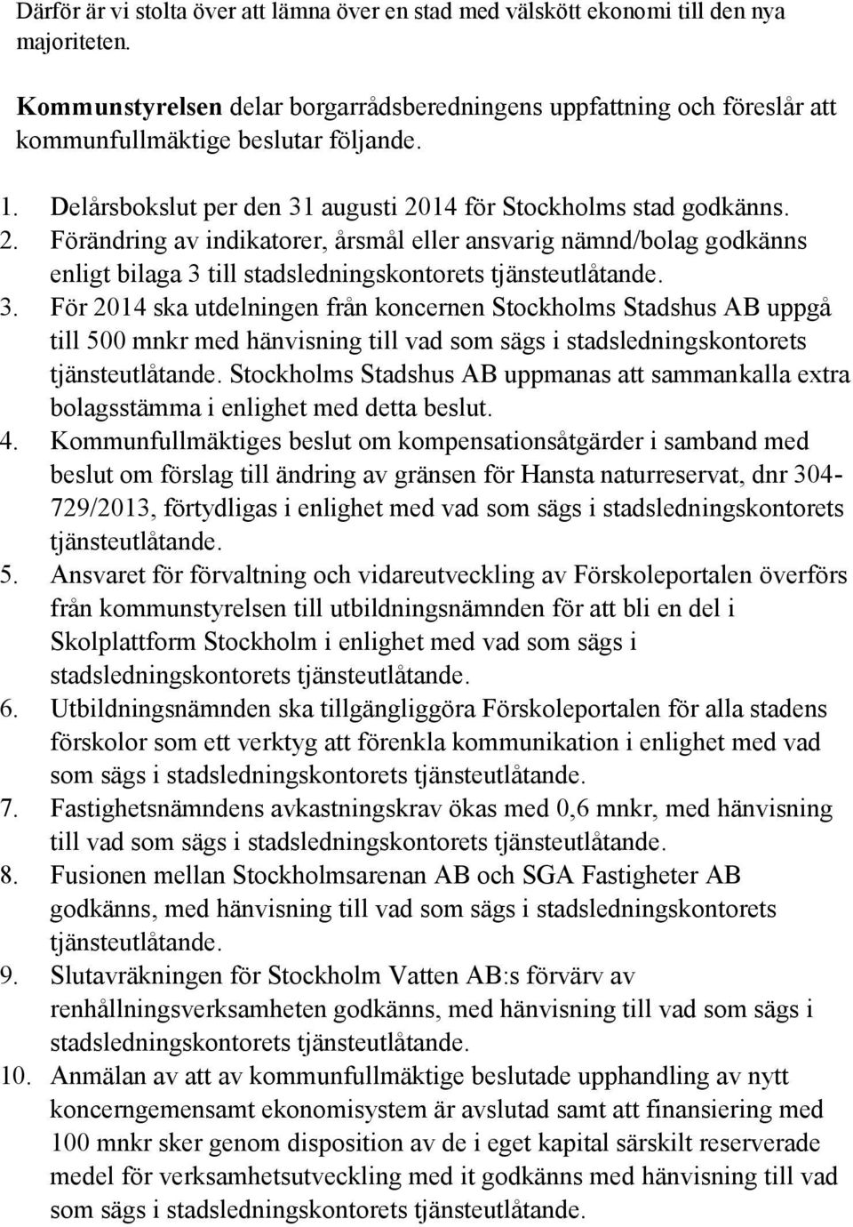 14 för Stockholms stad godkänns. 2. Förändring av indikatorer, årsmål eller ansvarig nämnd/bolag godkänns enligt bilaga 3 