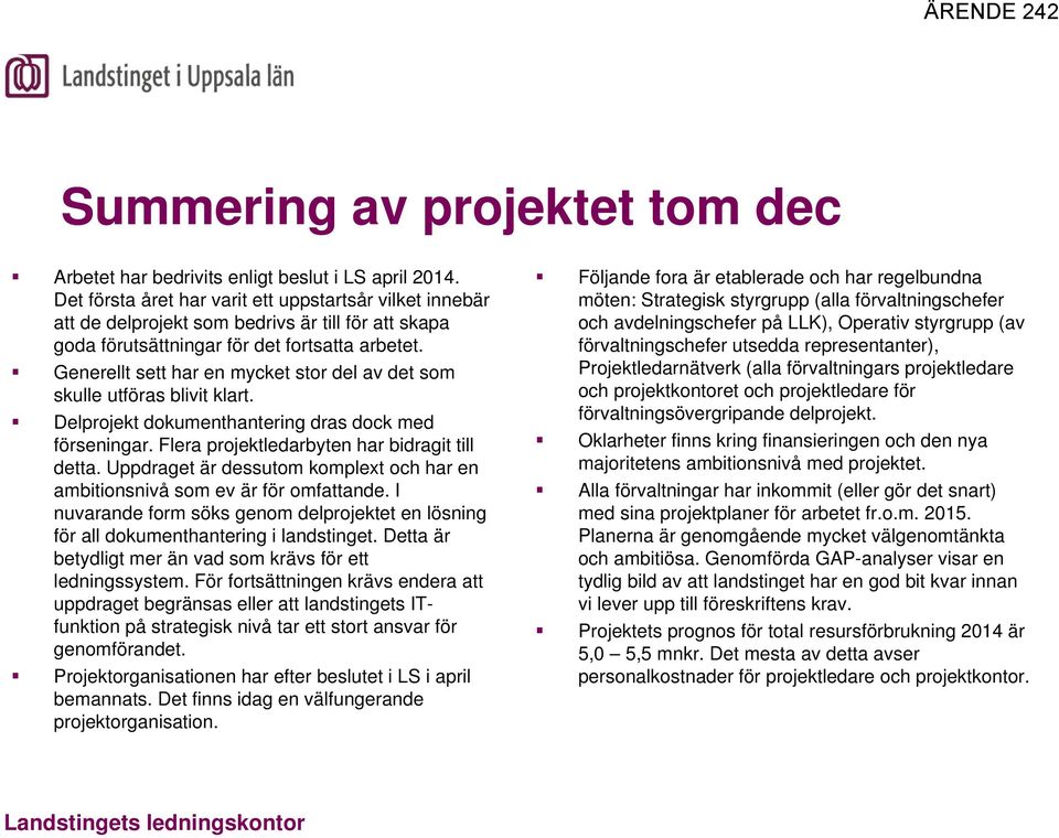 Generellt sett har en mycket stor del av det som skulle utföras blivit klart. Delprojekt dokumenthantering dras dock med förseningar. Flera projektledarbyten har bidragit till detta.