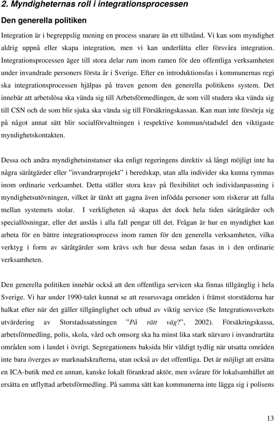 Integrationsprocessen äger till stora delar rum inom ramen för den offentliga verksamheten under invandrade personers första år i Sverige.