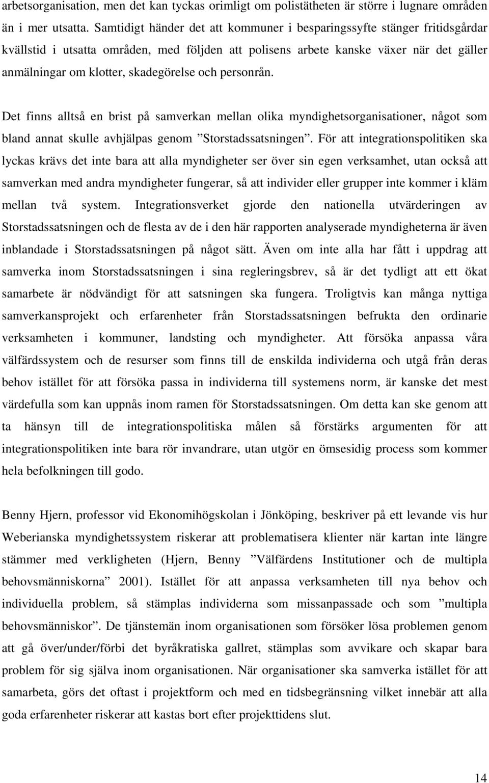 och personrån. Det finns alltså en brist på samverkan mellan olika myndighetsorganisationer, något som bland annat skulle avhjälpas genom Storstadssatsningen.