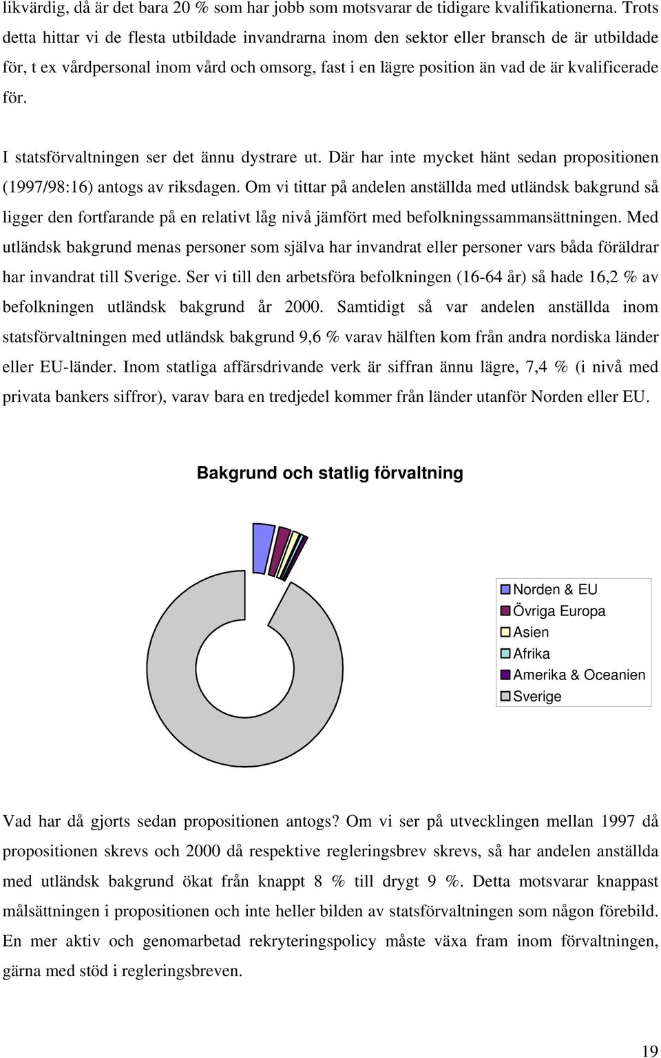 för. I statsförvaltningen ser det ännu dystrare ut. Där har inte mycket hänt sedan propositionen (1997/98:16) antogs av riksdagen.
