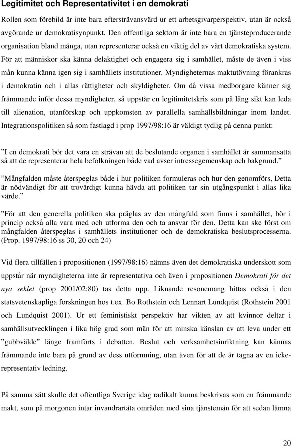 För att människor ska känna delaktighet och engagera sig i samhället, måste de även i viss mån kunna känna igen sig i samhällets institutioner.